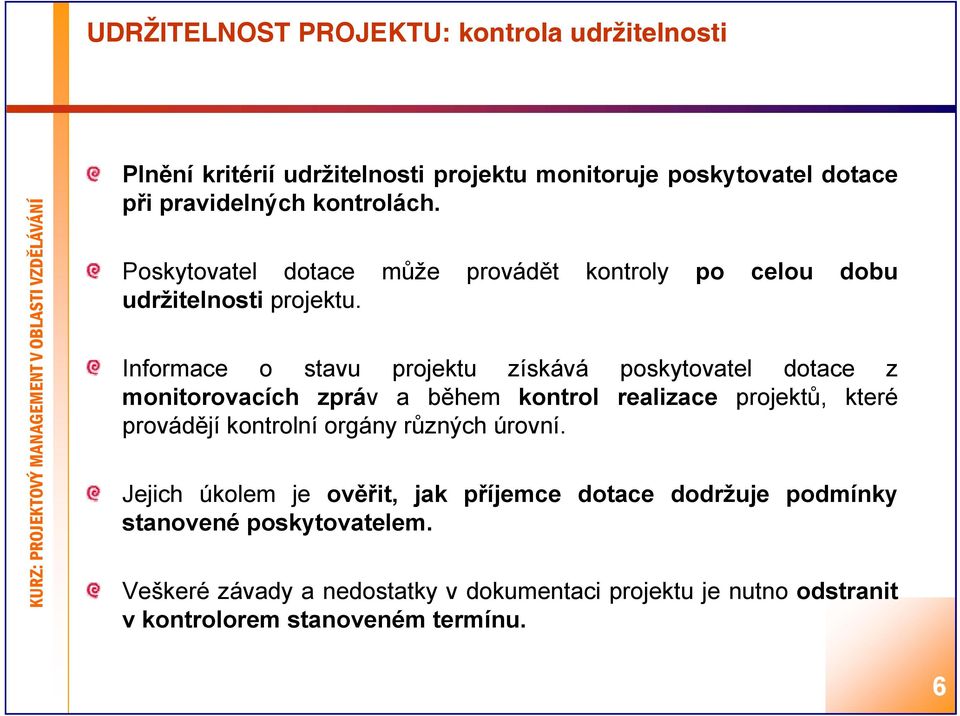 Informace o stavu projektu získává poskytovatel dotace z monitorovacích zpráv a během kontrol realizace projektů, které provádějí kontrolní