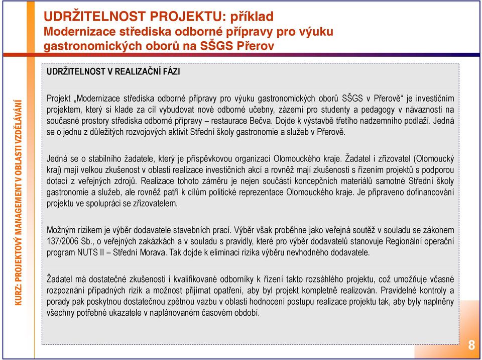 odborné přípravy restaurace Bečva. Dojde k výstavbě třetího nadzemního podlaží. Jedná se o jednu z důležitých rozvojových aktivit Střední školy gastronomie a služeb v Přerově.