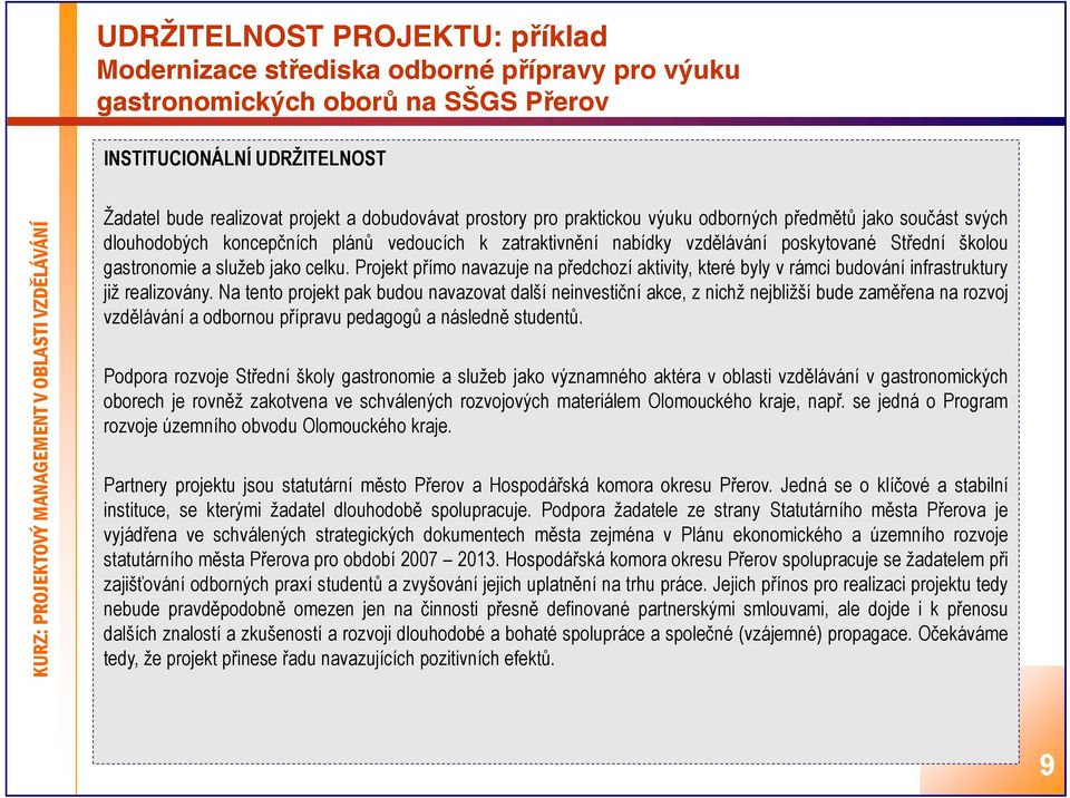 celku. Projekt přímo navazuje na předchozí aktivity, které byly v rámci budování infrastruktury již realizovány.