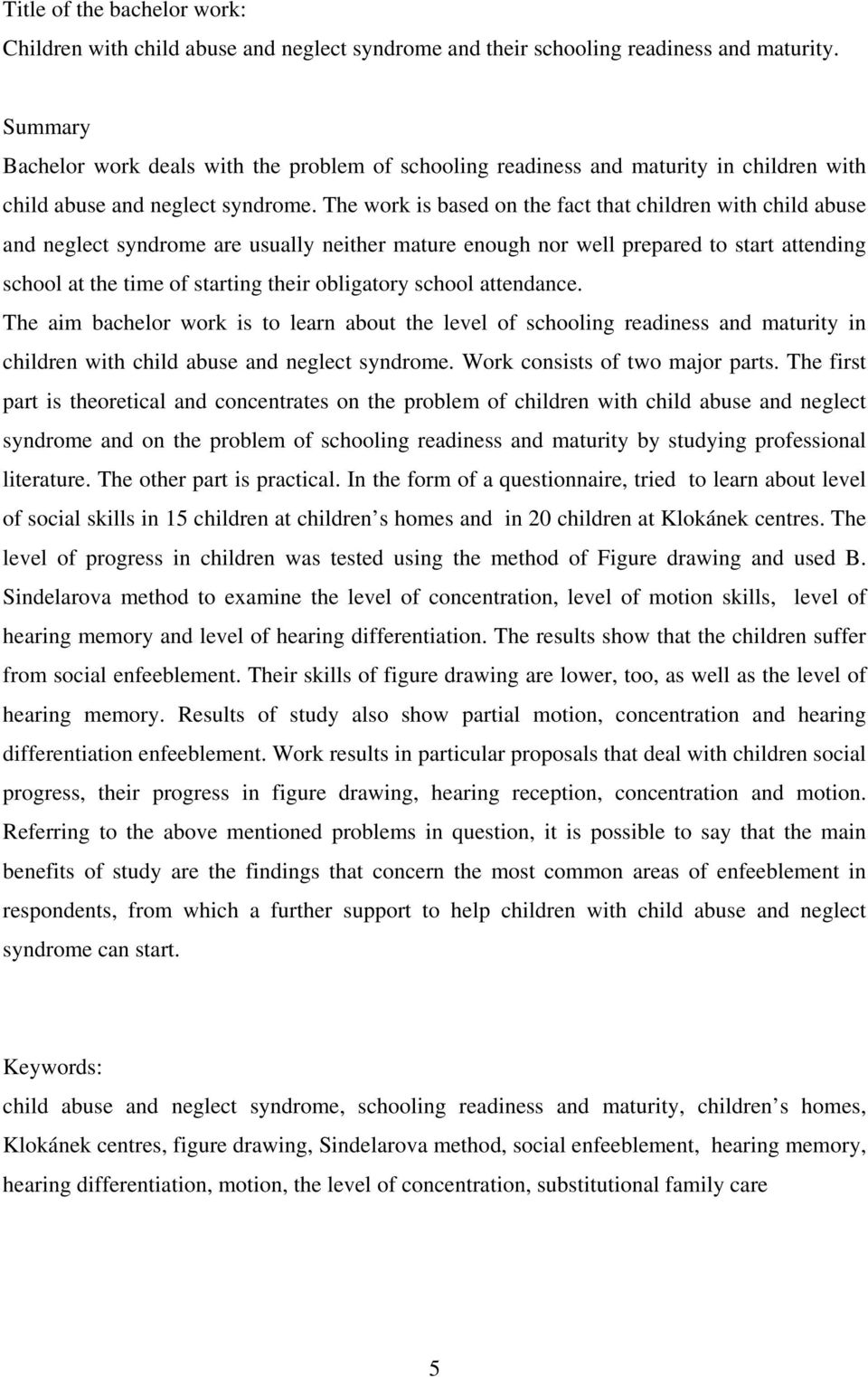 The work is based on the fact that children with child abuse and neglect syndrome are usually neither mature enough nor well prepared to start attending school at the time of starting their