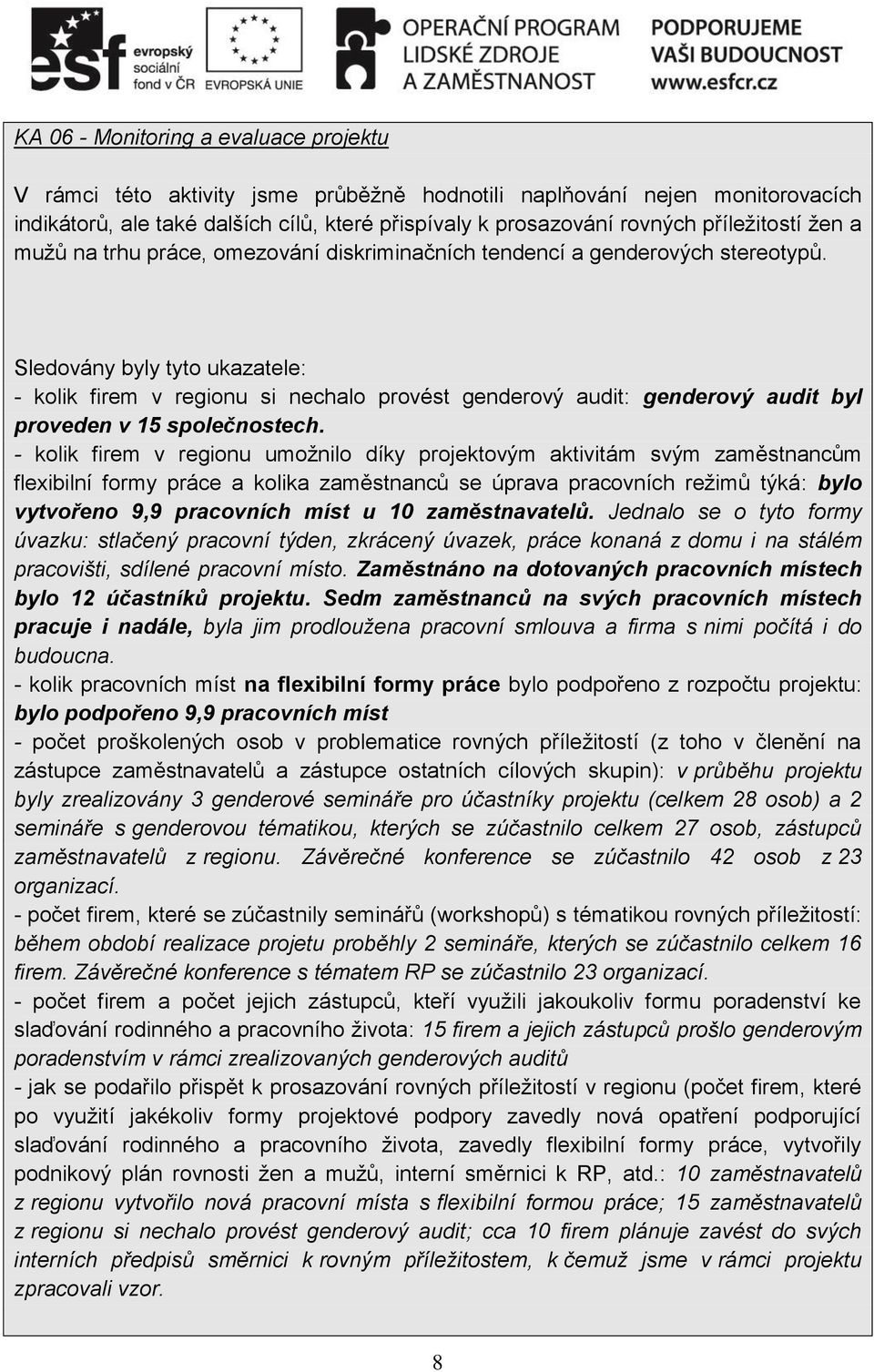 Sledovány byly tyto ukazatele: - kolik firem v regionu si nechalo provést genderový audit: genderový audit byl proveden v 15 společnostech.