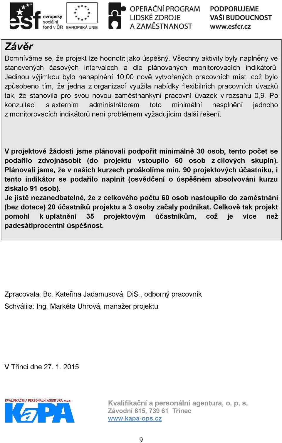 zaměstnankyni pracovní úvazek v rozsahu 0,9. Po konzultaci s externím administrátorem toto minimální nesplnění jednoho z monitorovacích indikátorů není problémem vyžadujícím další řešení.