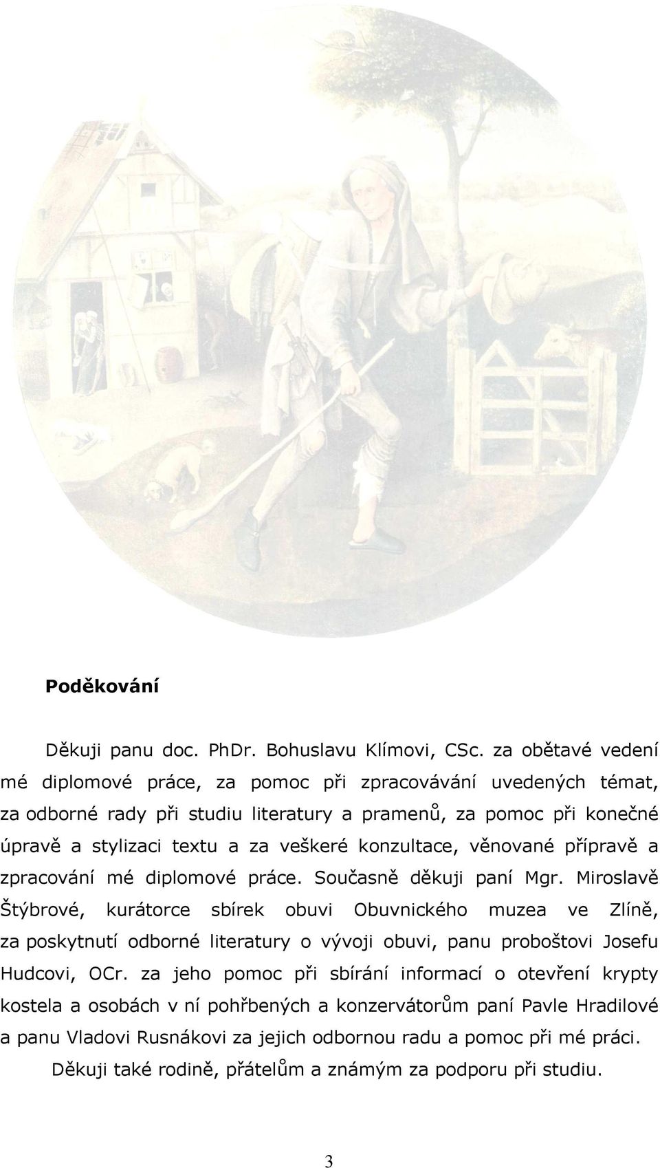 veškeré konzultace, věnované přípravě a zpracování mé diplomové práce. Současně děkuji paní Mgr.