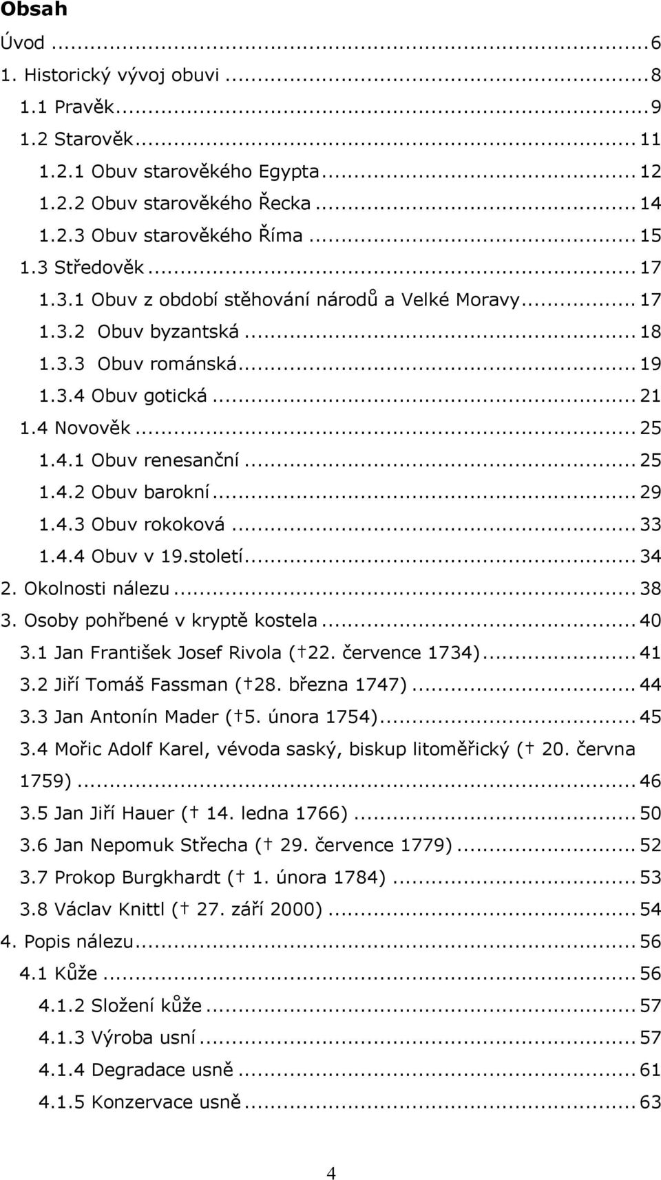 .. 29 1.4.3 Obuv rokoková... 33 1.4.4 Obuv v 19.století... 34 2. Okolnosti nálezu... 38 3. Osoby pohřbené v kryptě kostela... 40 3.1 Jan František Josef Rivola ( 22. července 1734)... 41 3.