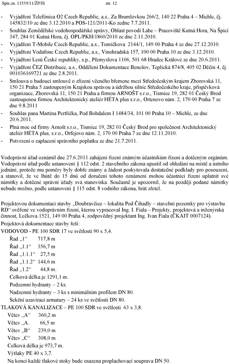 ze dne 2.11.2010. - Vyjádření T-Mobile Czech Republic, a.s., Tomíčkova 2144/1, 149 00 Praha 4 ze dne 27.12.2010. - Vyjádření Vodafone Czech Republic, a.s., Vinohradská 157, 100 00 Praha 10 ze dne 3.