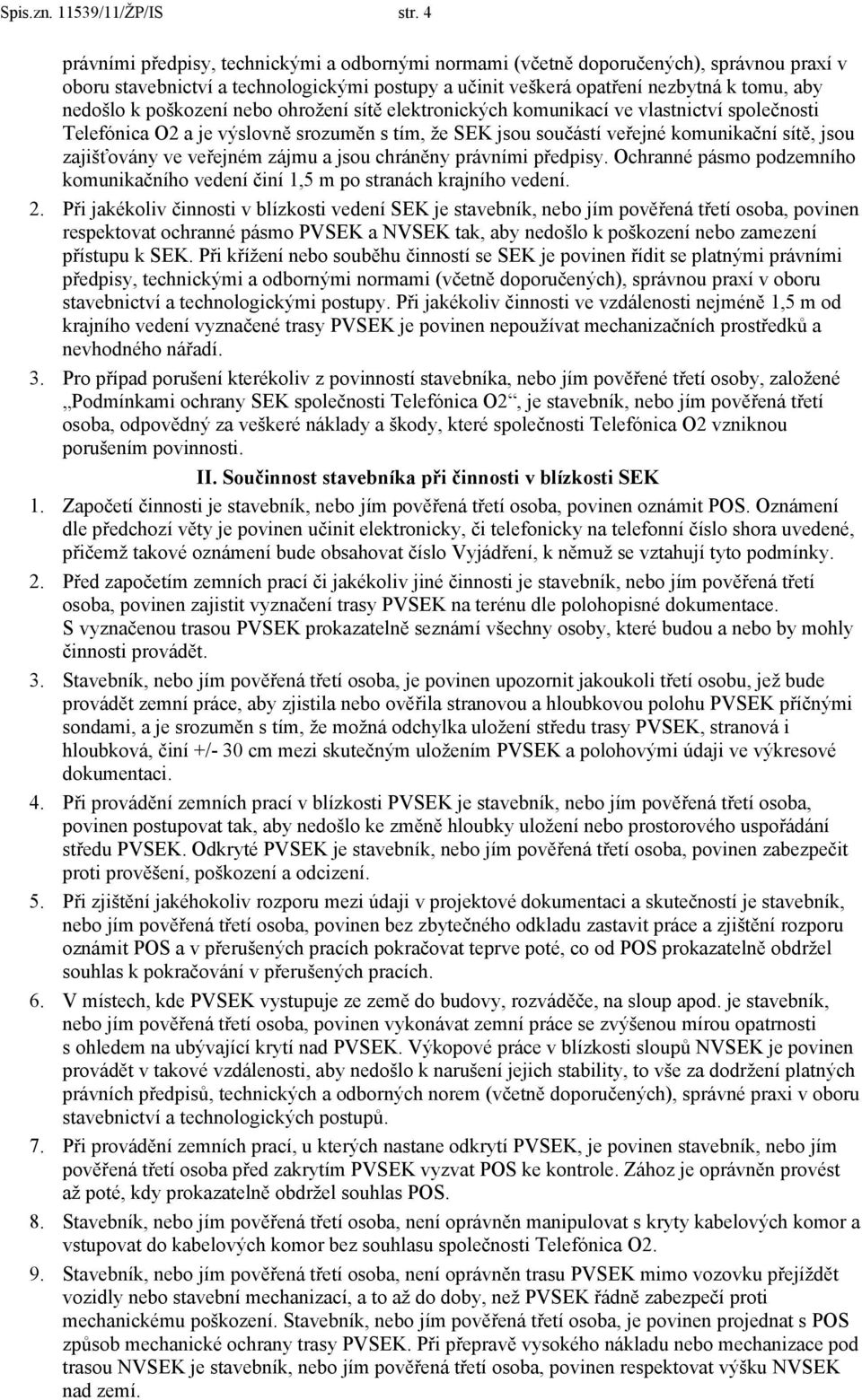 poškození nebo ohrožení sítě elektronických komunikací ve vlastnictví společnosti Telefónica O2 a je výslovně srozuměn s tím, že SEK jsou součástí veřejné komunikační sítě, jsou zajišťovány ve