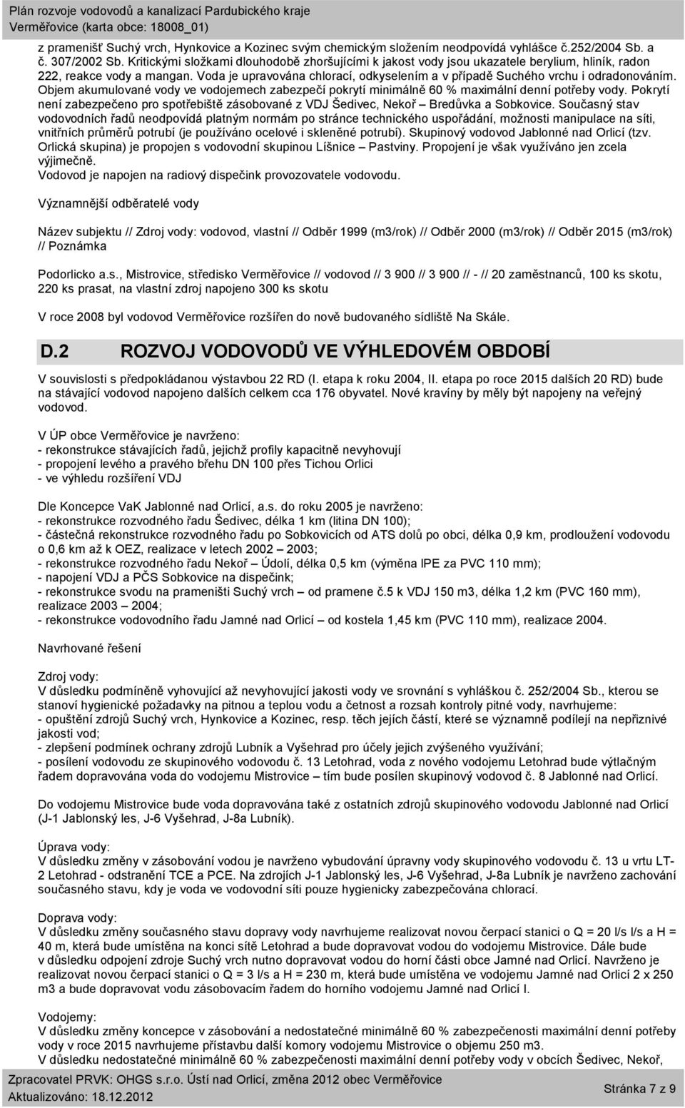 Voda je upravována chlorací, odkyselením a v případě Suchého vrchu i odradonováním. Objem akumulované vody ve vodojemech zabezpečí pokrytí minimálně 60 % maximální denní potřeby vody.