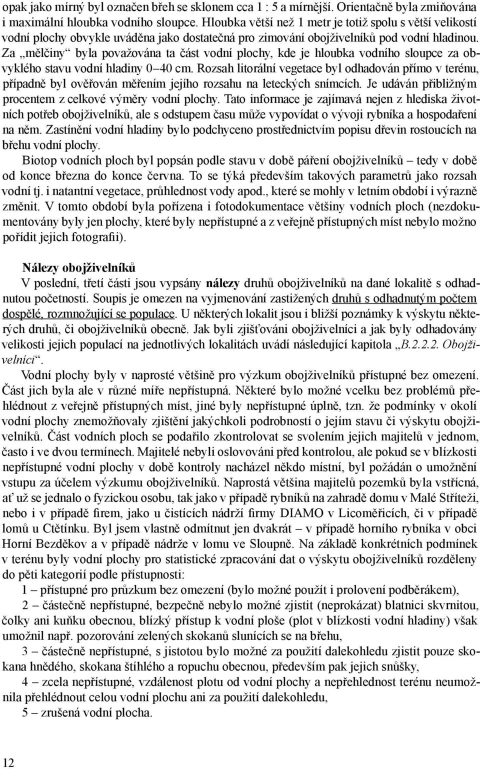 Za mělčiny byla považována ta část vodní plochy, kde je hloubka vodního sloupce za obvyklého stavu vodní hladiny 0 40 cm.