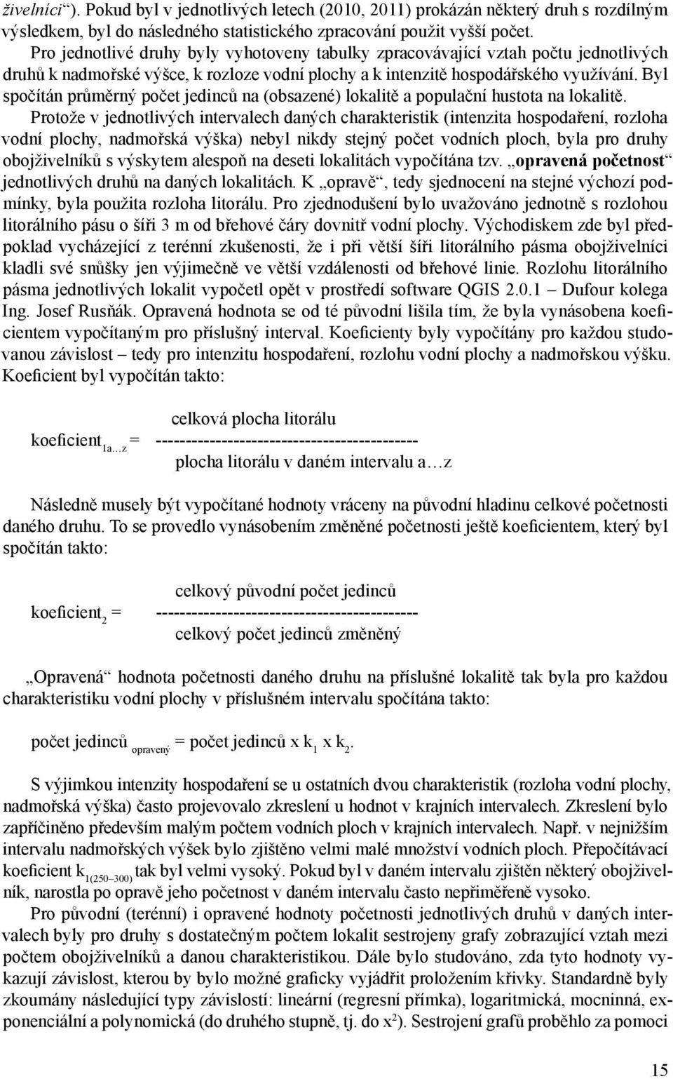 Byl spočítán průměrný počet jedinců na (obsazené) lokalitě a populační hustota na lokalitě.