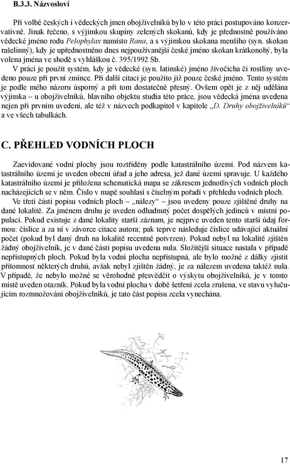 skokan rašelinný), kdy je upřednostněno dnes nejpoužívanější české jméno skokan krátkonohý, byla volena jména ve shodě s vyhláškou č. 395/1992 Sb. V práci je použit systém, kdy je vědecké (syn.