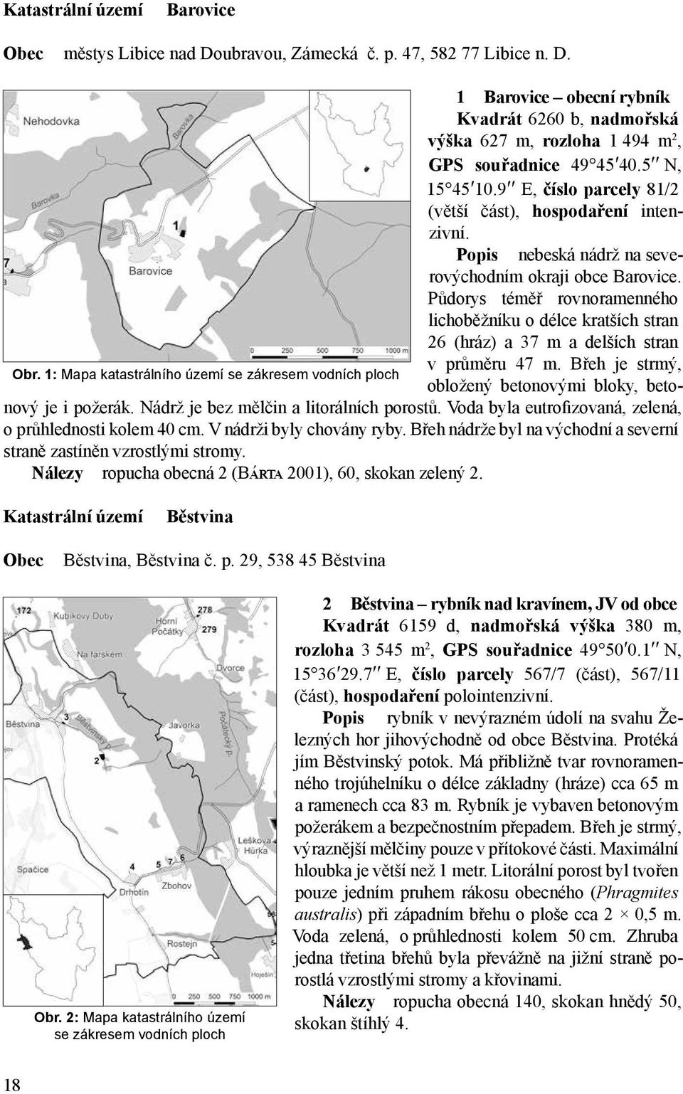 9 E, číslo parcely 81/2 (větší část), hospodaření intenzivní. Popis nebeská nádrž na severovýchodním okraji obce Barovice.