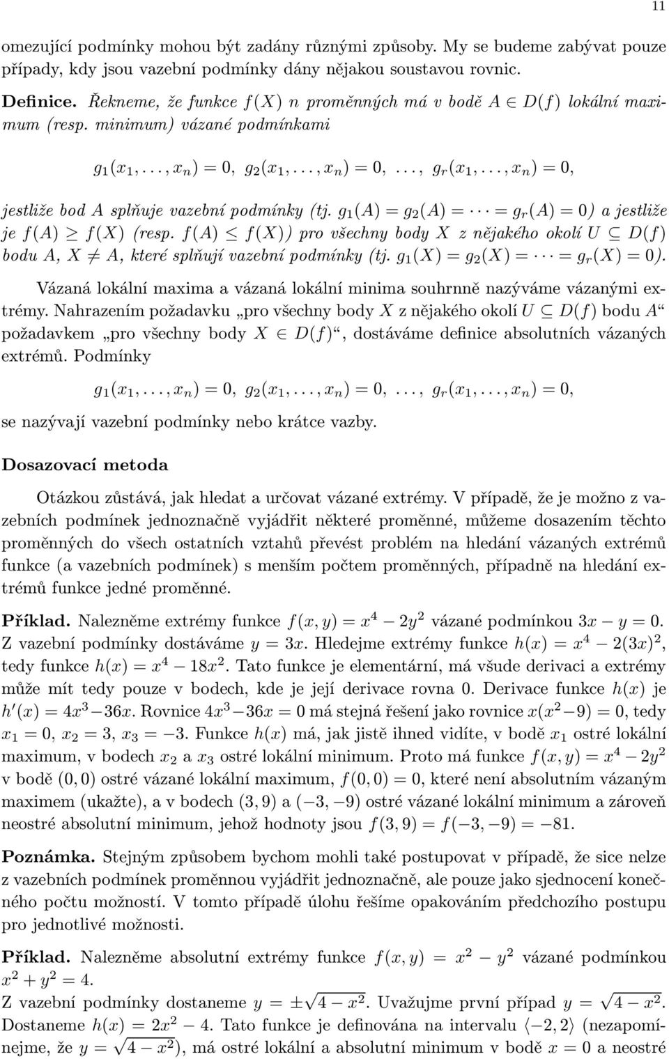 .., x n )=0, jestližebod Asplňujevazebnípodmínky(tj. g 1 (A)=g (A)= =g r (A)=0)ajestliže je f(a) f(x)(resp. f(a) f(x))provšechnybody Xznějakéhookolí U D(f) bodu A, X A,kterésplňujívazebnípodmínky(tj.