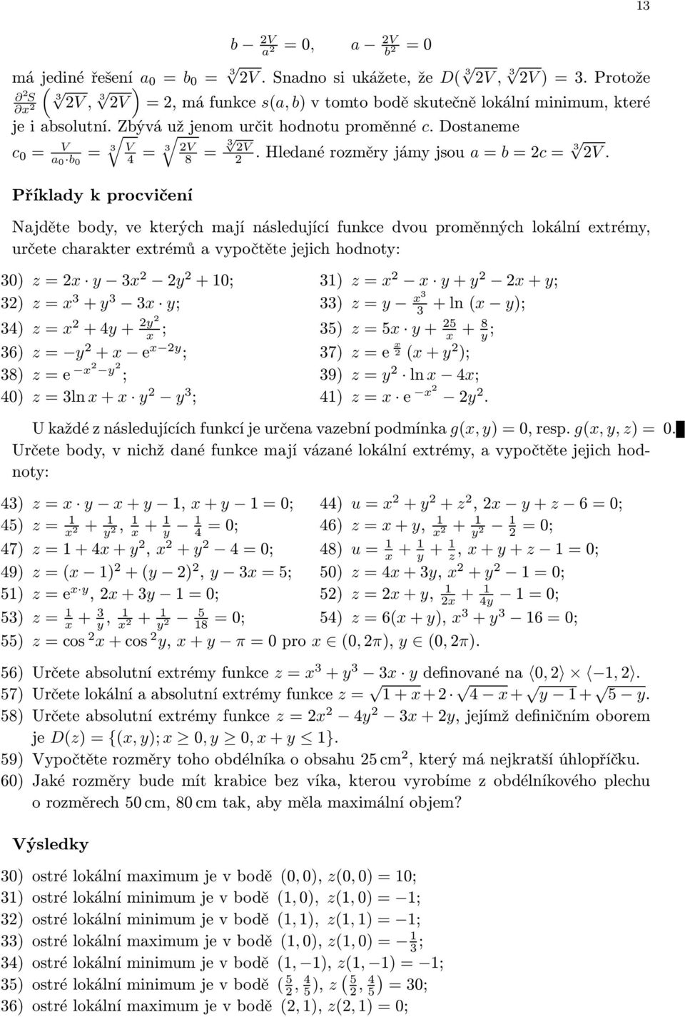 Příklady k procvičení Najděte body, ve kterých mají následující funkce dvou proměnných lokální extrémy, určete charakter extrémů a vypočtěte jejich hodnoty: 30) z=x y 3x y +10; 31) z= x x y+ y x+y;