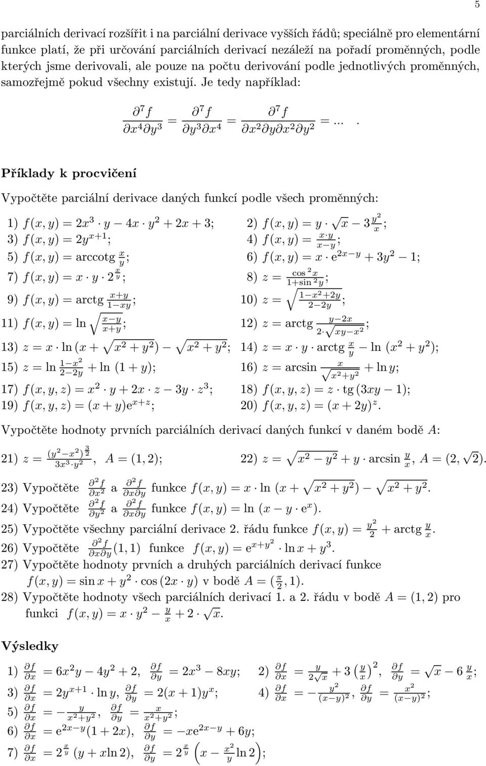 ... 5 Příklady k procvičení Vypočtěte parciální derivace daných funkcí podle všech proměnných: 1) f(x, y)=x 3 y 4x y +x+3; ) f(x, y)=y x 3 y 3) f(x, y)=y x+1 ; 4) f(x, y)= x y x y ; 5) f(x,