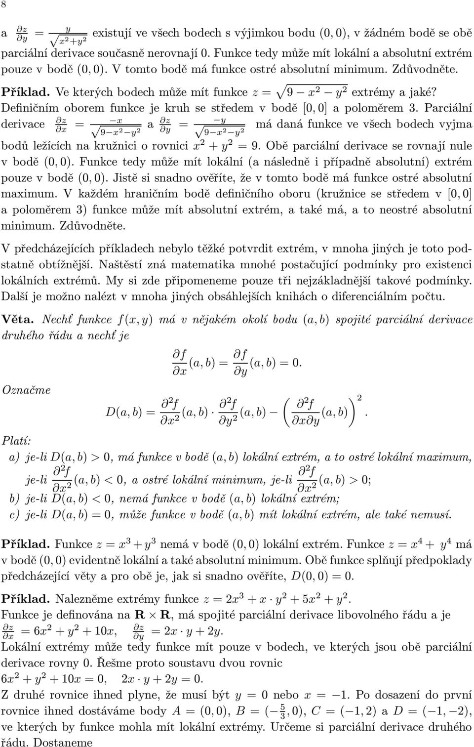 Parciální z derivace x = x a z 9 x y y = y mádanáfunkcevevšechbodechvyjma 9 x y bodůležícíchnakružniciorovnici x + y =9.Oběparciálníderivaceserovnajínule vbodě(0,0).