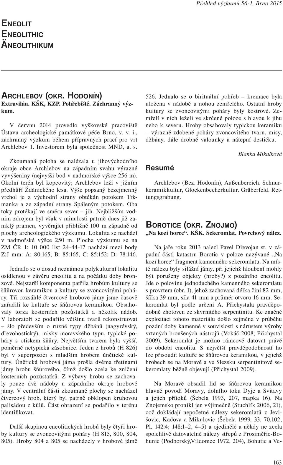 olečnost MND, a. s. Zkoumaná poloha se nalézala u jihovýchodního okraje obce Archlebov na západním svahu výrazné vyvýšeniny (nejvyšší bod v nadmořské výšce 256 m).