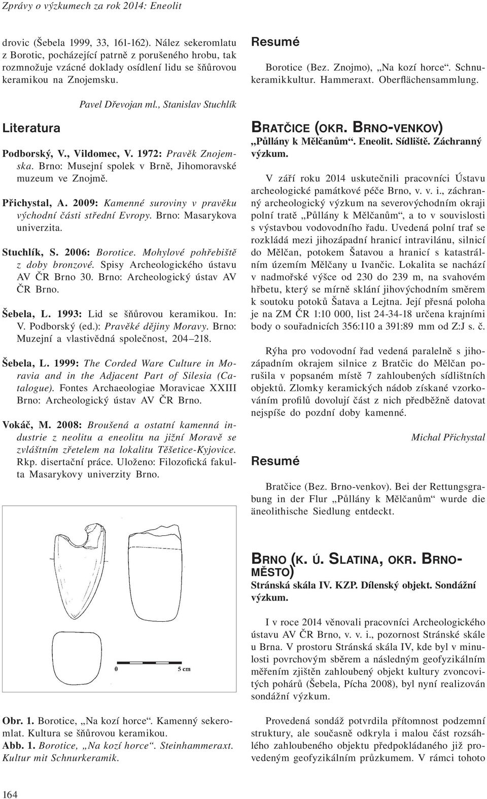 Schnukeramikkultur. Hammeraxt. Oberflächensammlung. Pavel Dřevojan ml., Stanislav Stuchlík Podborský, V., Vildomec, V. 1972: Pravěk Znojemska.