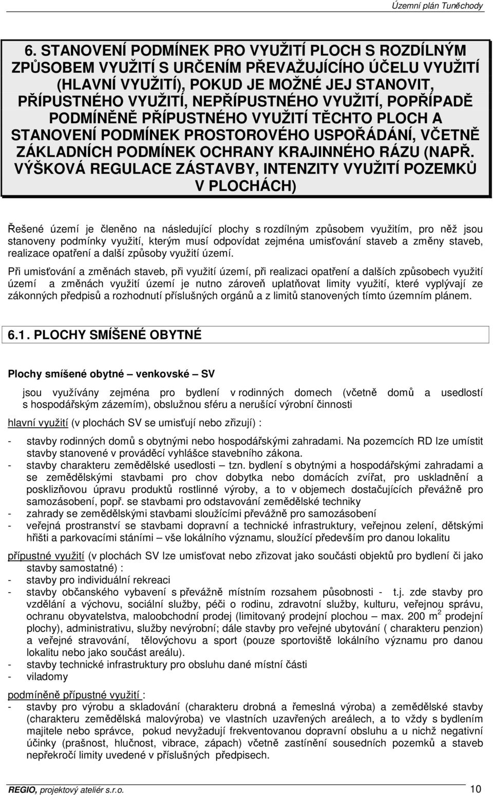 VÝŠKOVÁ REGULACE ZÁSTAVBY, INTENZITY VYUŽITÍ POZEMKŮ V PLOCHÁCH) Řešené území je členěno na následující plochy s rozdílným způsobem využitím, pro něž jsou stanoveny podmínky využití, kterým musí