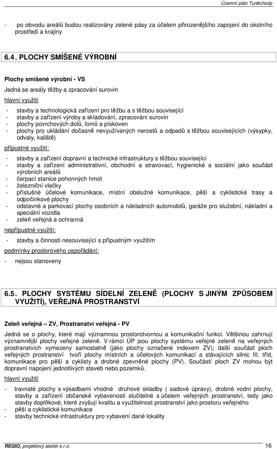 výroby a skladování, zpracování surovin - plochy povrchových dolů, lomů a pískoven - plochy pro ukládání dočasně nevyužívaných nerostů a odpadů s těžbou souvisejících (výsypky, odvaly, kaliště) -