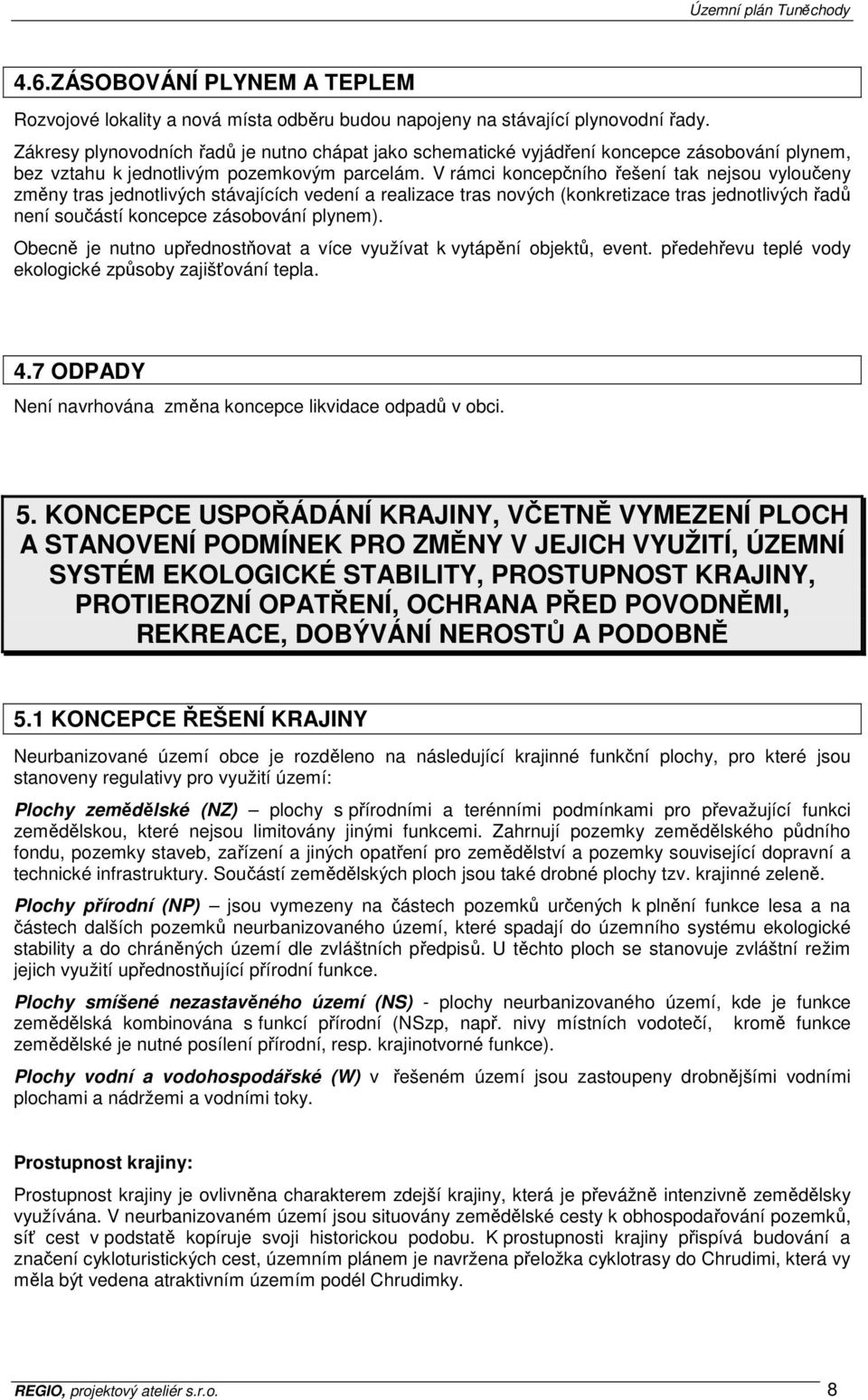 V rámci koncepčního řešení tak nejsou vyloučeny změny tras jednotlivých stávajících vedení a realizace tras nových (konkretizace tras jednotlivých řadů není součástí koncepce zásobování plynem).