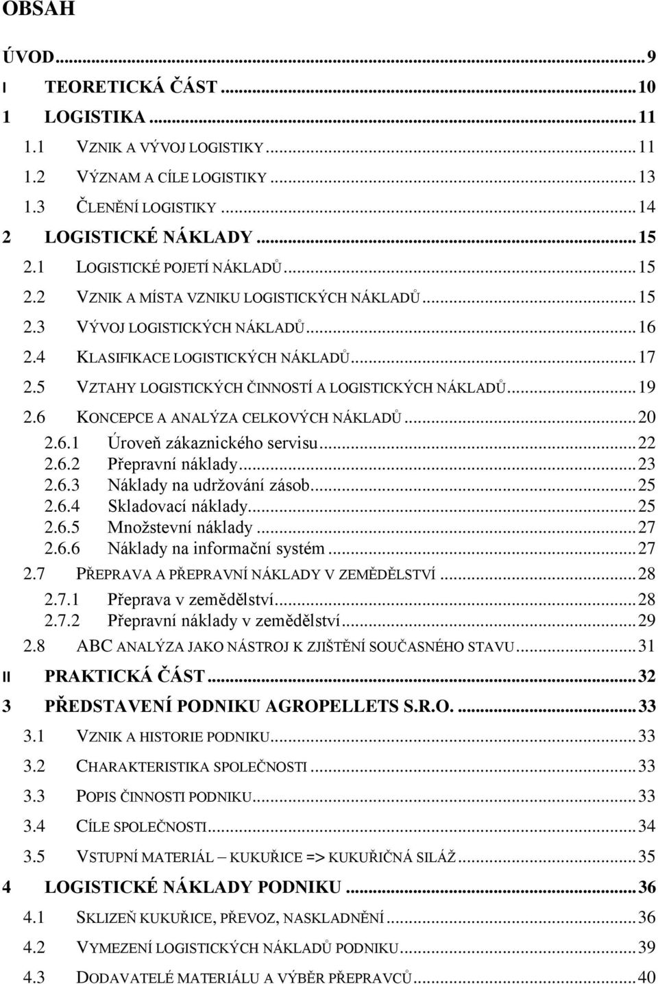 5 VZTAHY LOGISTICKÝCH ČINNOSTÍ A LOGISTICKÝCH NÁKLADŮ... 19 2.6 KONCEPCE A ANALÝZA CELKOVÝCH NÁKLADŮ... 20 2.6.1 Úroveň zákaznického servisu... 22 2.6.2 Přepravní náklady... 23 2.6.3 Náklady na udržování zásob.