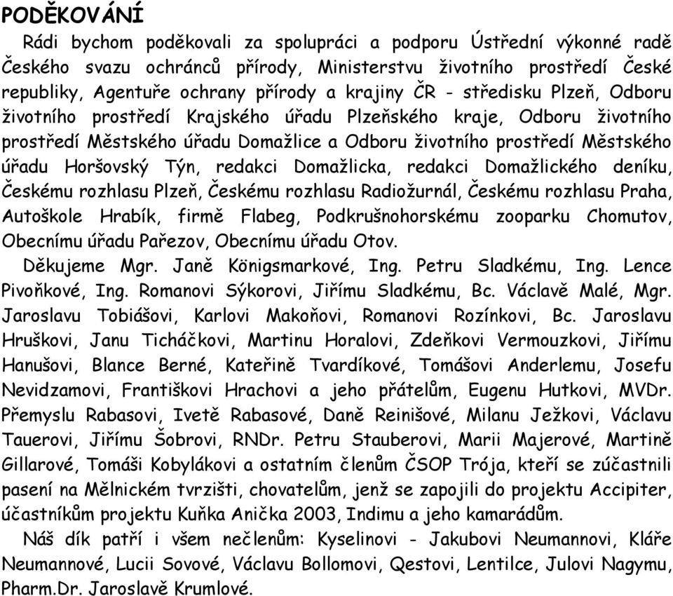 redakci Domažlicka, redakci Domažlického deníku, Českému rozhlasu Plzeň, Českému rozhlasu Radiožurnál, Českému rozhlasu Praha, Autoškole Hrabík, firmě Flabeg, Podkrušnohorskému zooparku Chomutov,