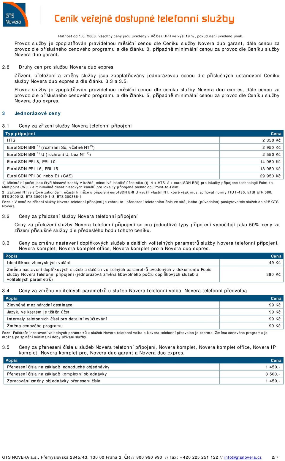 Provoz služby je zpoplatňován pravidelnou měsíční cenou dle ceníku služby Novera duo expres, dále cenou za provoz dle příslušného cenového programu a dle článku 5, případně minimální cenou za provoz