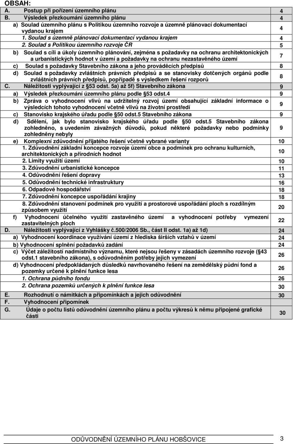 Soulad s Politikou územního rozvoje ČR 5 b) Soulad s cíli a úkoly územního plánování, zejména s požadavky na ochranu architektonických a urbanistických hodnot v území a požadavky na ochranu