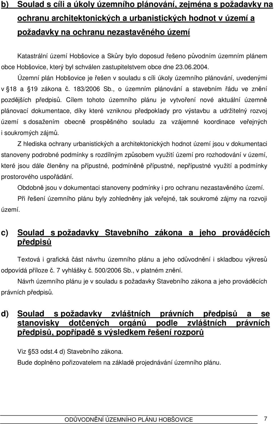 Územní plán Hobšovice je řešen v souladu s cíli úkoly územního plánování, uvedenými v 18 a 19 zákona č. 183/2006 Sb., o územním plánování a stavebním řádu ve znění pozdějších předpisů.