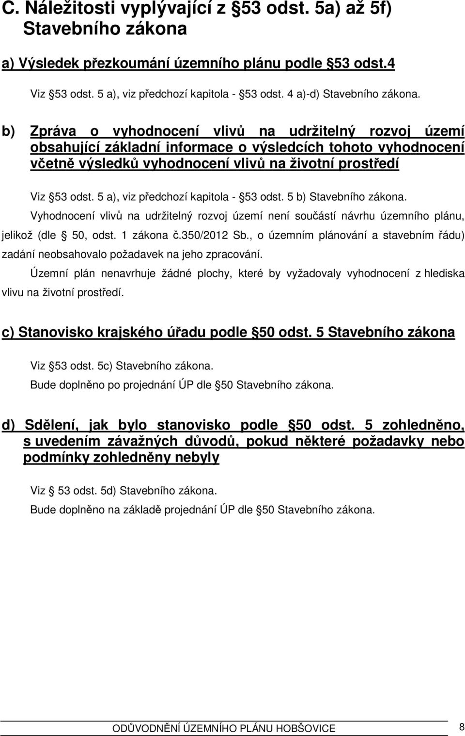 b) Zpráva o vyhodnocení vlivů na udržitelný rozvoj území obsahující základní informace o výsledcích tohoto vyhodnocení včetně výsledků vyhodnocení vlivů na životní prostředí Viz 53 odst.