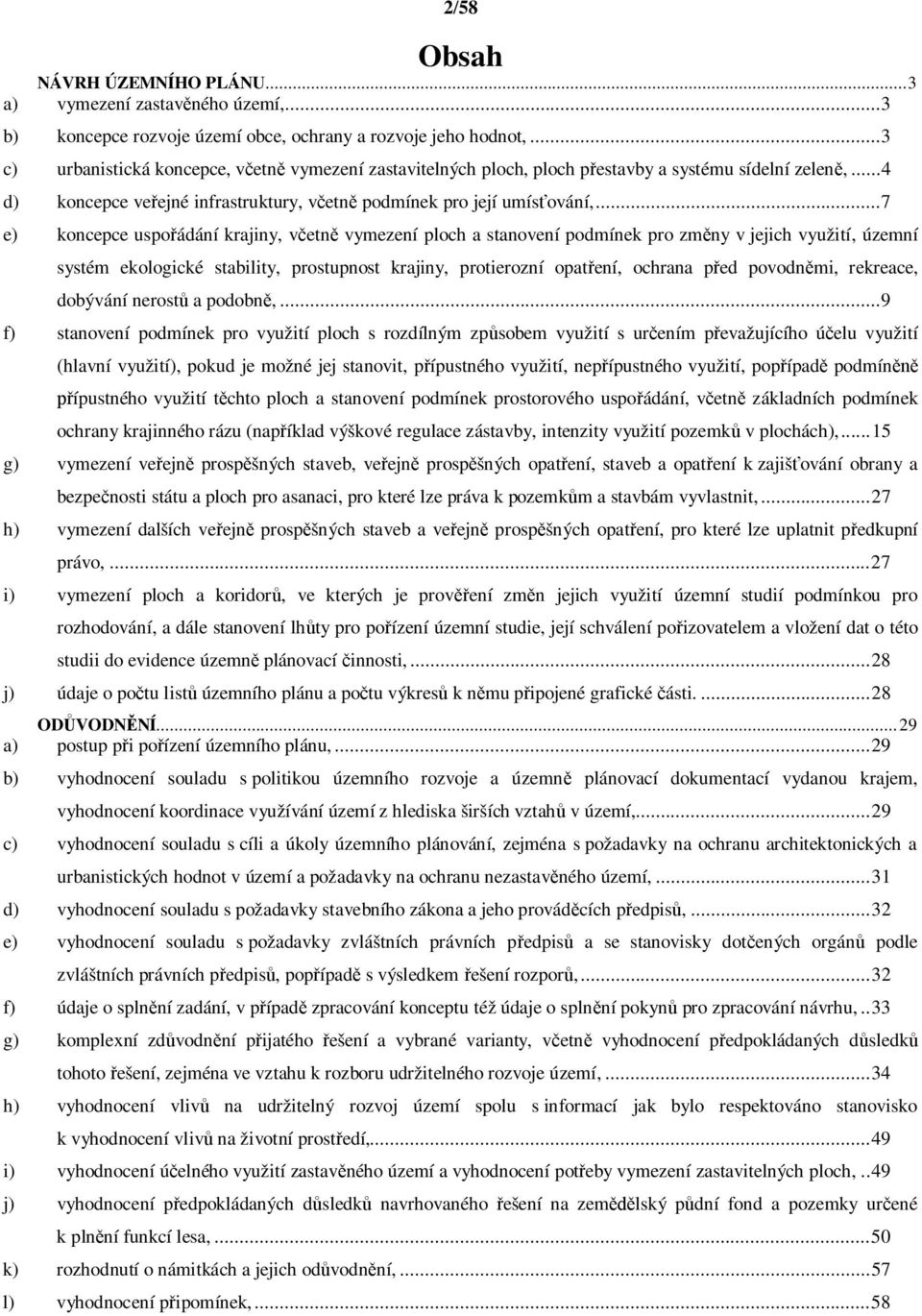 .. 7 e) koncepce uspo ádání krajiny, v etn vymezení ploch a stanovení podmínek pro zm ny v jejich využití, územní systém ekologické stability, prostupnost krajiny, protierozní opat ení, ochrana p ed