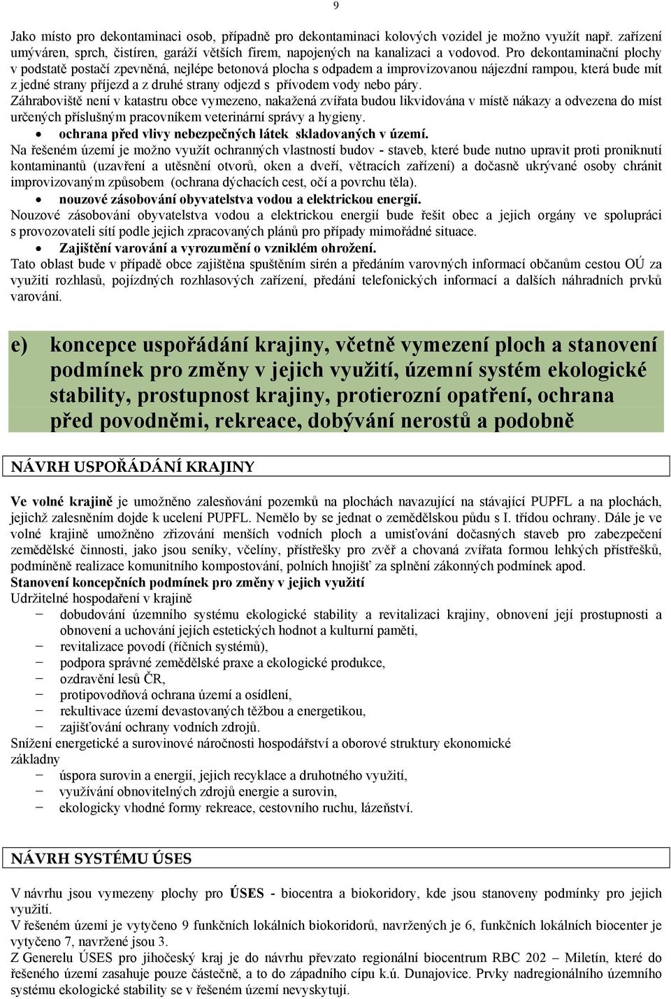 vody nebo páry. Záhraboviště není v katastru obce vymezeno, nakažená zvířata budou likvidována v místě nákazy a odvezena do míst určených příslušným pracovníkem veterinární správy a hygieny.