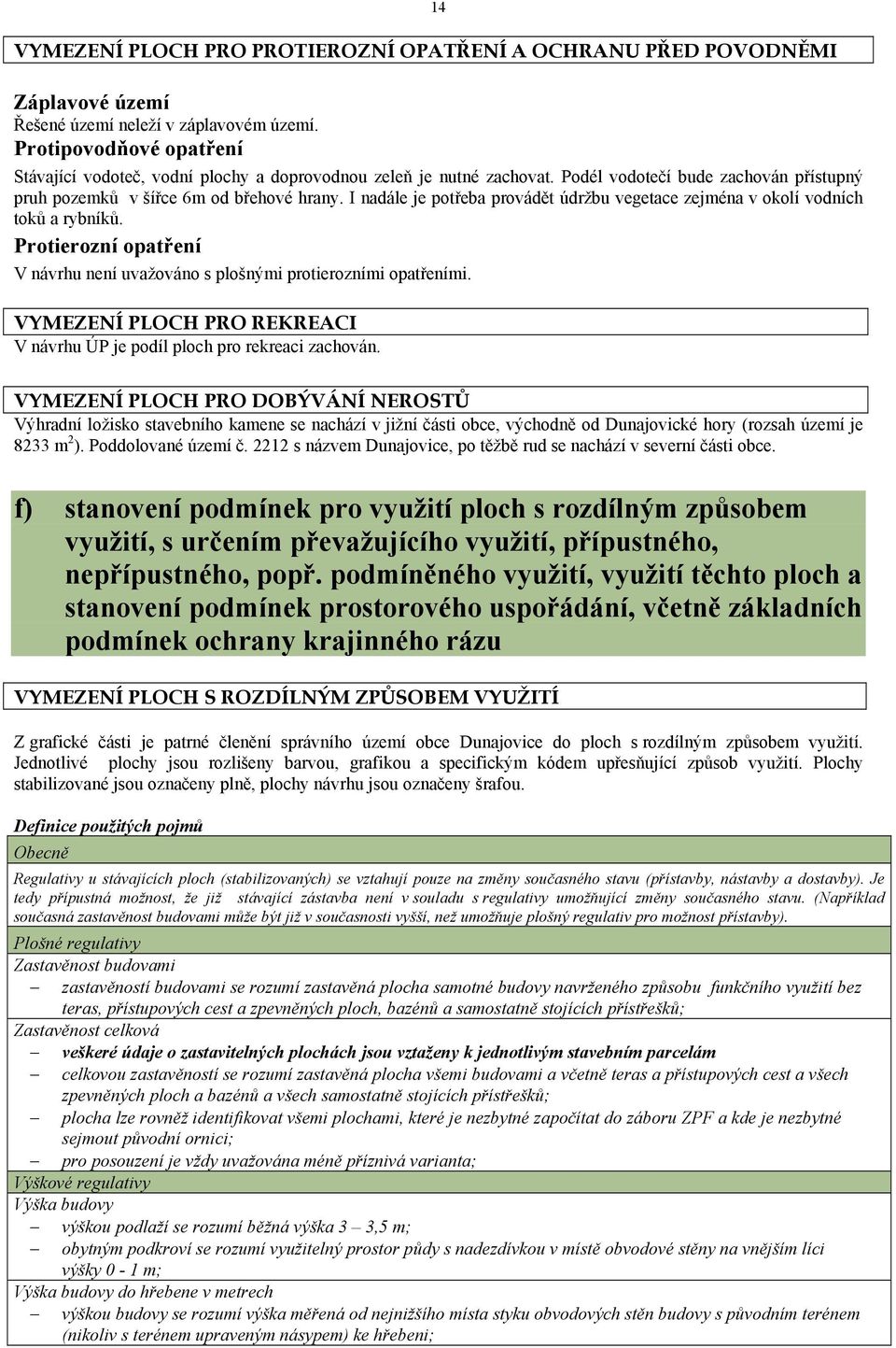 I nadále je potřeba provádět údržbu vegetace zejména v okolí vodních toků a rybníků. Protierozní opatření V návrhu není uvažováno s plošnými protierozními opatřeními.