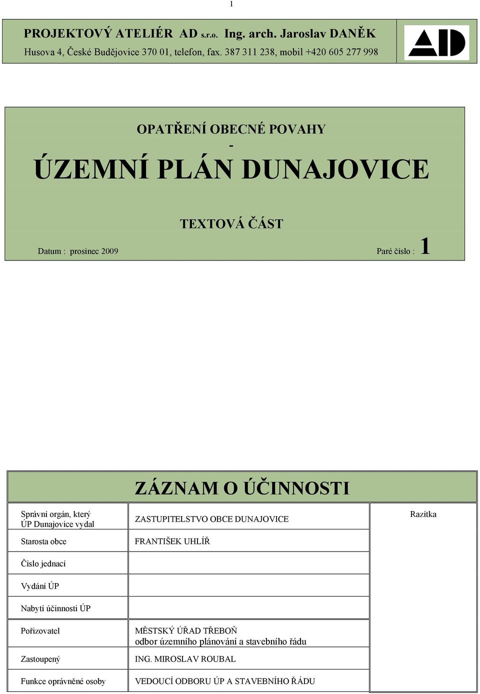 ÚČINNOSTI Správní orgán, který ÚP Dunajovice vydal Starosta obce Číslo jednací ZASTUPITELSTVO OBCE DUNAJOVICE FRANTIŠEK UHLÍŘ Razítka Vydání ÚP