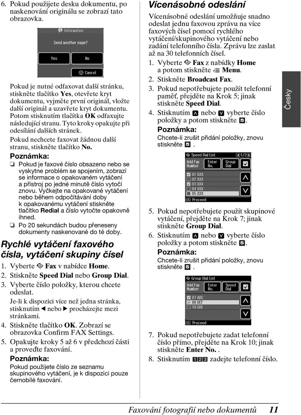 Potom stisknutím tlačítka OK odfaxujte následující stranu. Tyto kroky opakujte při odesílání dalších stránek. Pokud nechcete faxovat žádnou další stranu, stiskněte tlačítko No.