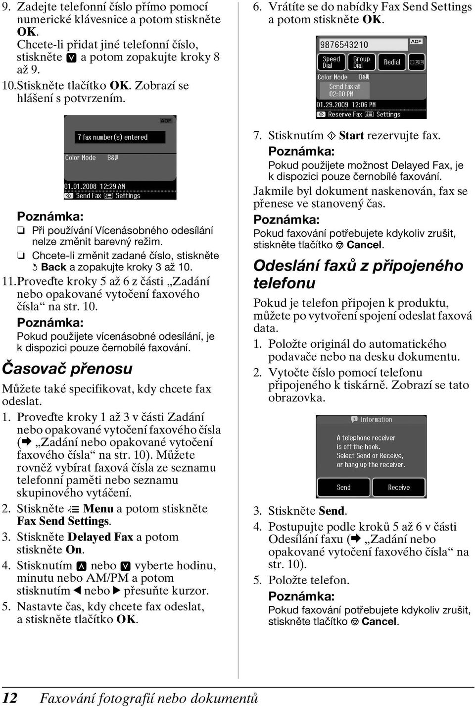 Chcete-li změnit zadané číslo, stiskněte y Back a zopakujte kroky 3 až 10. 11.Proveďte kroky 5 až 6 z části Zadání nebo opakované vytočení faxového čísla na str. 10. Pokud použijete vícenásobné odesílání, je k dispozici pouze černobílé faxování.