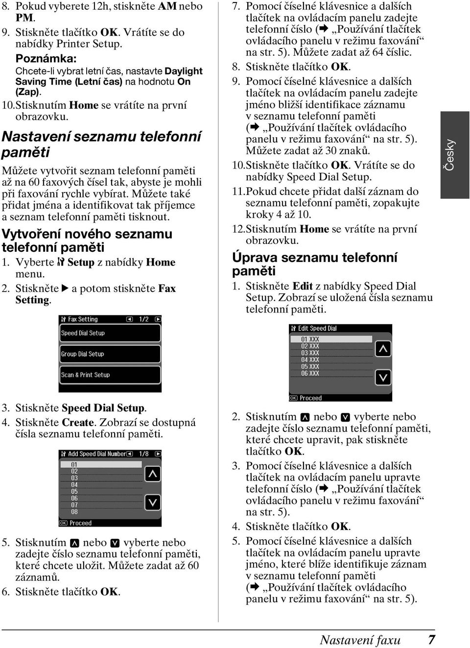 Můžete také přidat jména a identifikovat tak příjemce a seznam telefonní paměti tisknout. Vytvoření nového seznamu telefonní paměti 1. Vyberte F Setup z nabídky Home menu. 2.