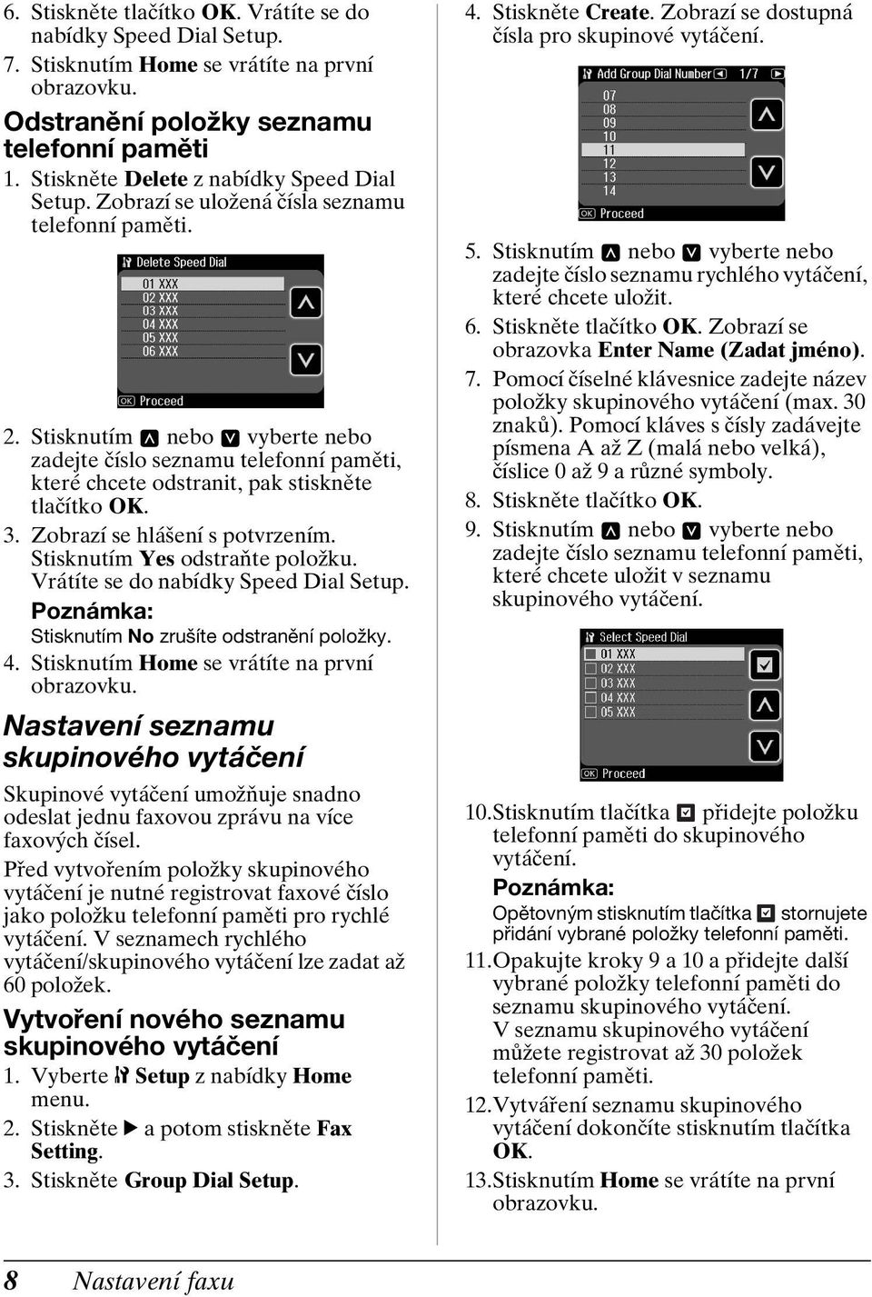 Stisknutím nebo vyberte nebo zadejte číslo seznamu telefonní paměti, které chcete odstranit, pak stiskněte tlačítko OK. 3. Zobrazí se hlášení s potvrzením. Stisknutím Yes odstraňte položku.