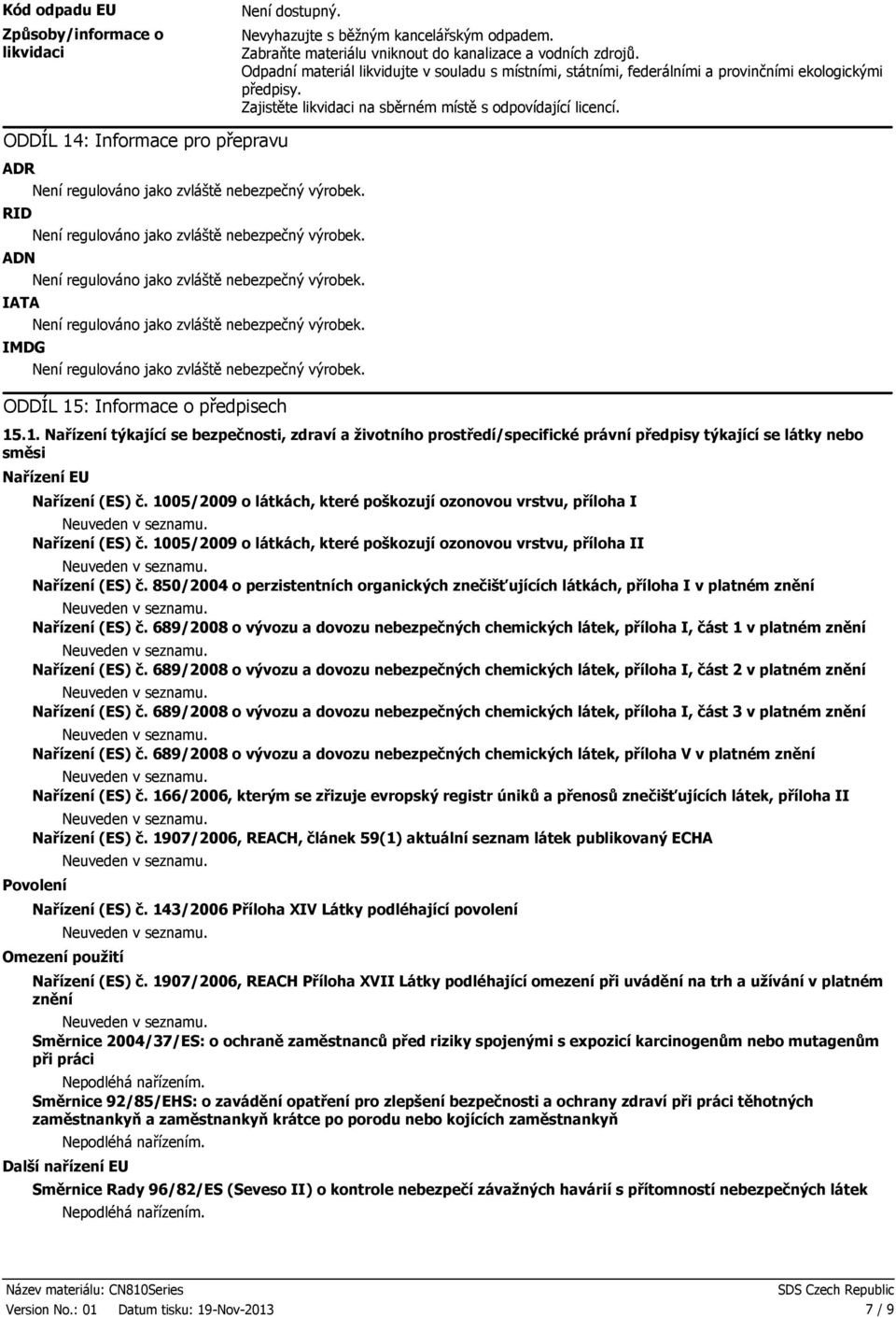 ODDÍL 14: Informace pro přepravu ADR RID ADN IATA IMDG ODDÍL 15: Informace o předpisech 15.1. Nařízení týkající se bezpečnosti, zdraví a životního prostředí/specifické právní předpisy týkající se látky nebo směsi Nařízení EU Nařízení (ES) č.