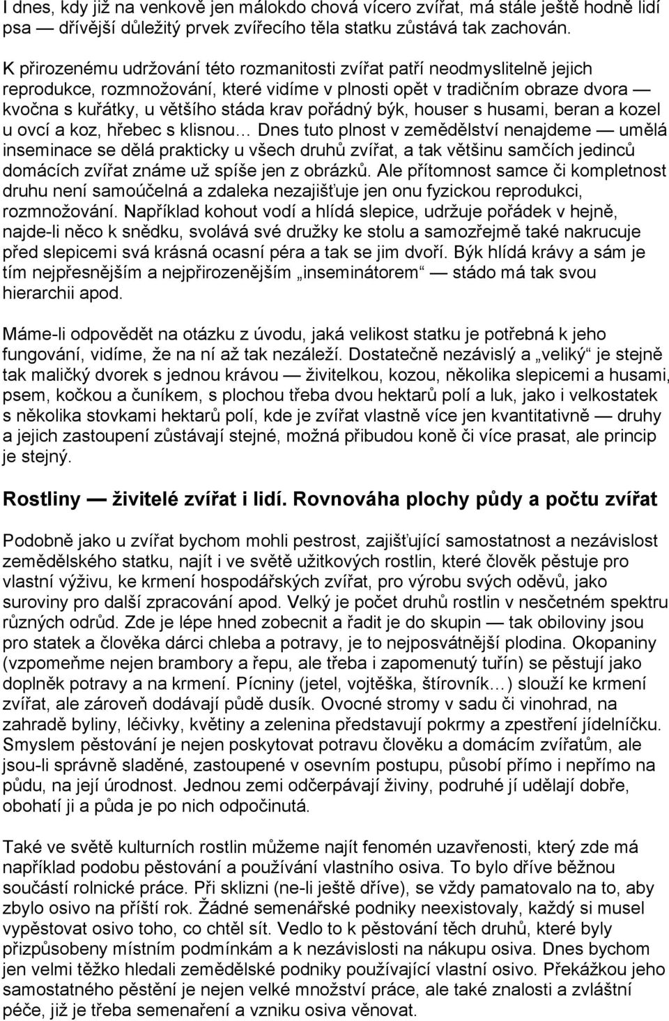 pořádný býk, houser s husami, beran a kozel u ovcí a koz, hřebec s klisnou Dnes tuto plnost v zemědělství nenajdeme umělá inseminace se dělá prakticky u všech druhů zvířat, a tak většinu samčích