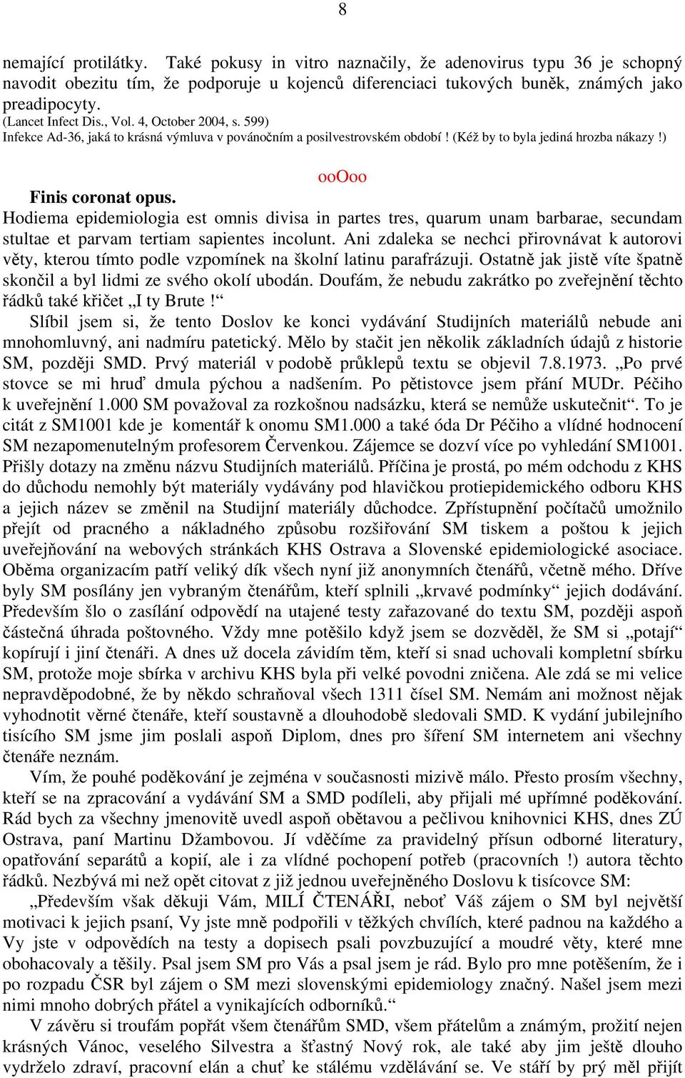 Hodiema epidemiologia est omnis divisa in partes tres, quarum unam barbarae, secundam stultae et parvam tertiam sapientes incolunt.