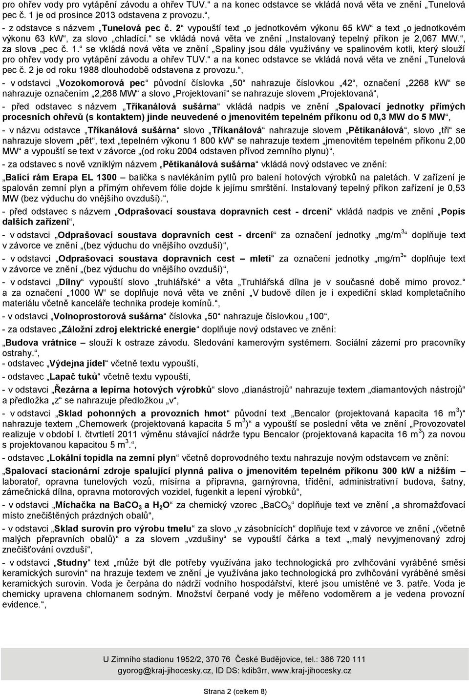 se vkládá nová věta ve znění Spaliny jsou dále využívány ve spalinovém kotli, který slouží pro ohřev vody pro vytápění závodu a ohřev TUV.