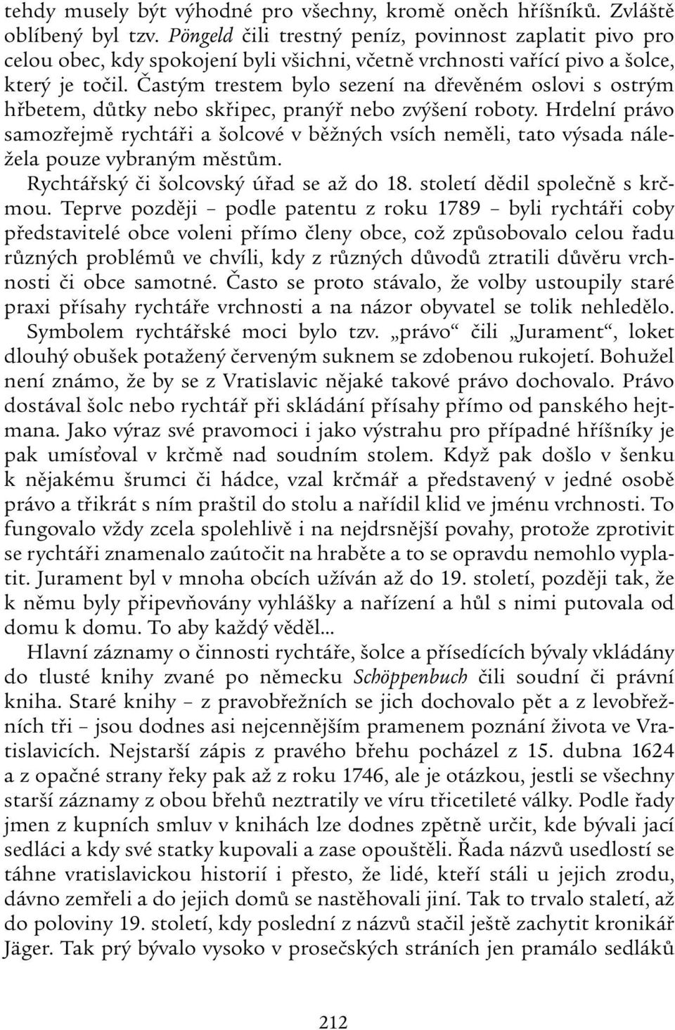 Častým trestem bylo sezení na dřevěném oslovi s ostrým hřbetem, důtky nebo skřipec, pranýř nebo zvýšení roboty.