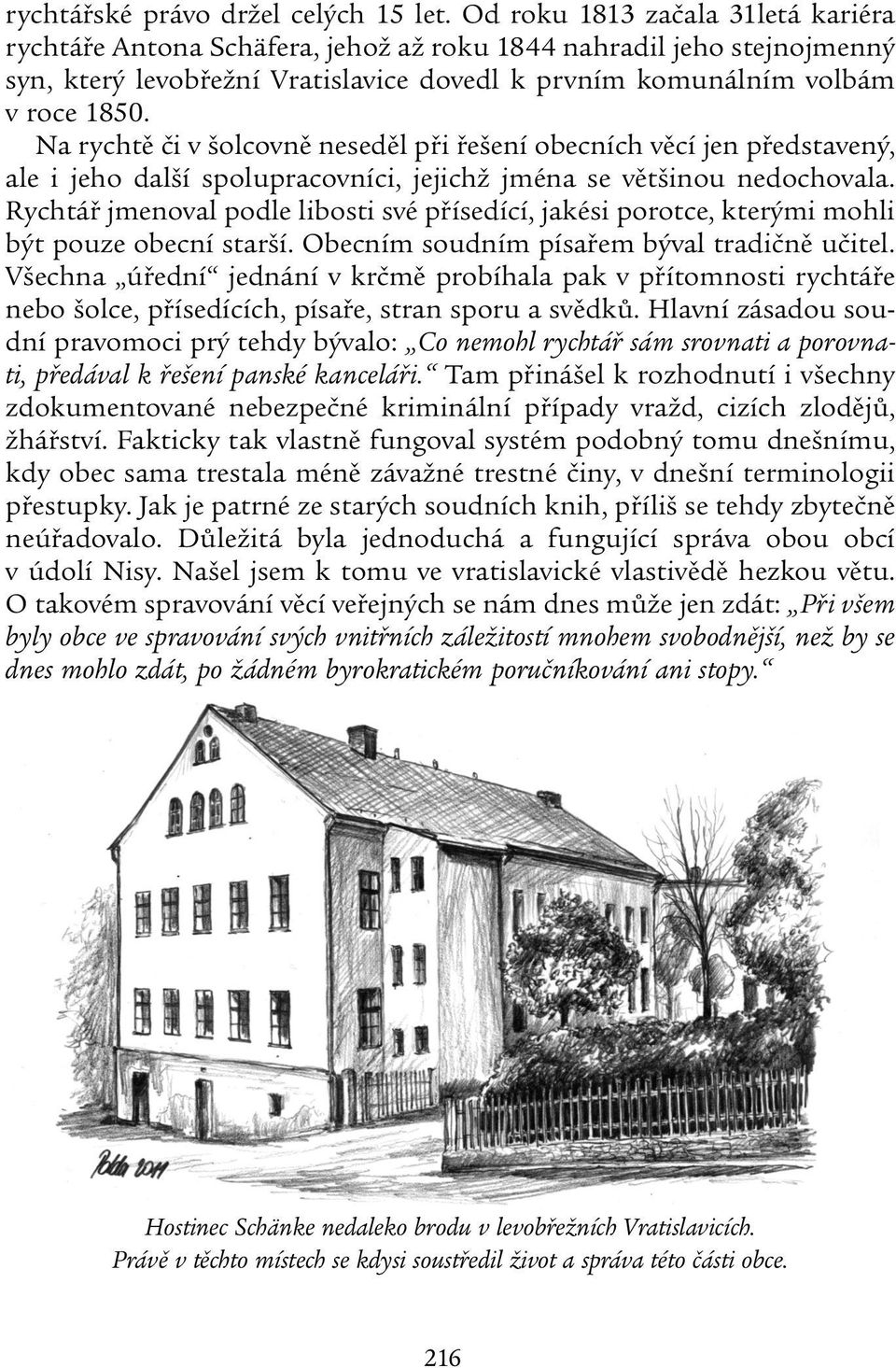 Na rychtě či v šolcovně neseděl při řešení obecních věcí jen představený, ale i jeho další spolupracovníci, jejichž jména se většinou nedochovala.