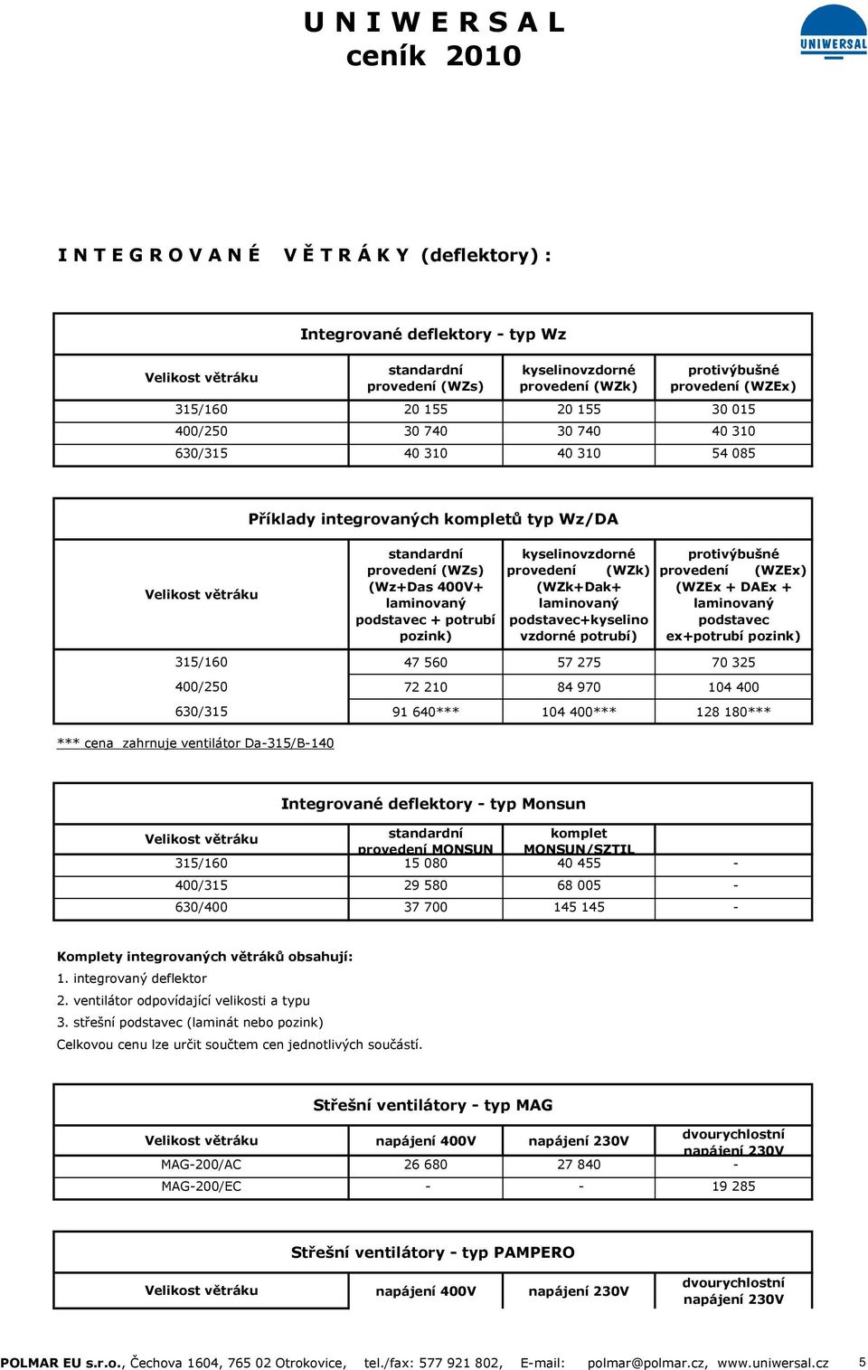 provedení (WZk) (WZk+Dak+ laminovaný podstavec+kyselino vzdorné potrubí) protivýbušné provedení (WZEx) (WZEx + DAEx + laminovaný podstavec ex+potrubí ) 315/160 400/250 630/315 47 560 57 275 70 325 72