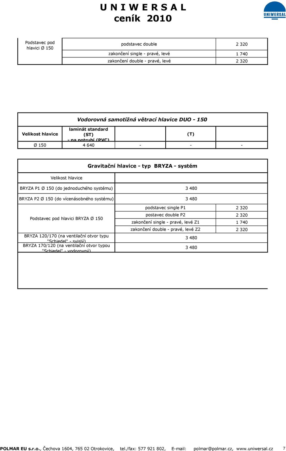 120/170 (na ventilační otvor typu "Schiedel" - svislý) BRYZA 170/120 (na ventilační otvor typou "Schiedel" - vodorovný) 3 480 3 480 podstavec single P1 postavec double P2 zakončení