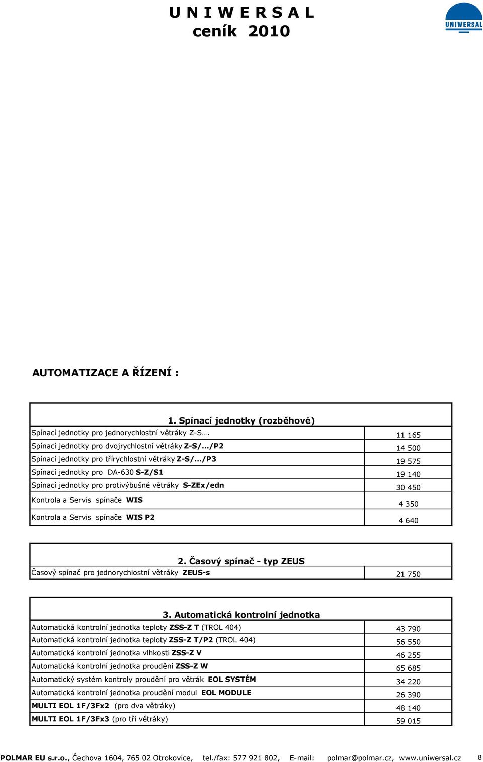 Kontrola a Servis spínače WIS Kontrola a Servis spínače WIS P2 11 165 14 500 19 575 19 140 30 450 4 350 4 640 Časový spínač pro jednorychlostní větráky ZEUS-s 2. Časový spínač - typ ZEUS 21 750 3.