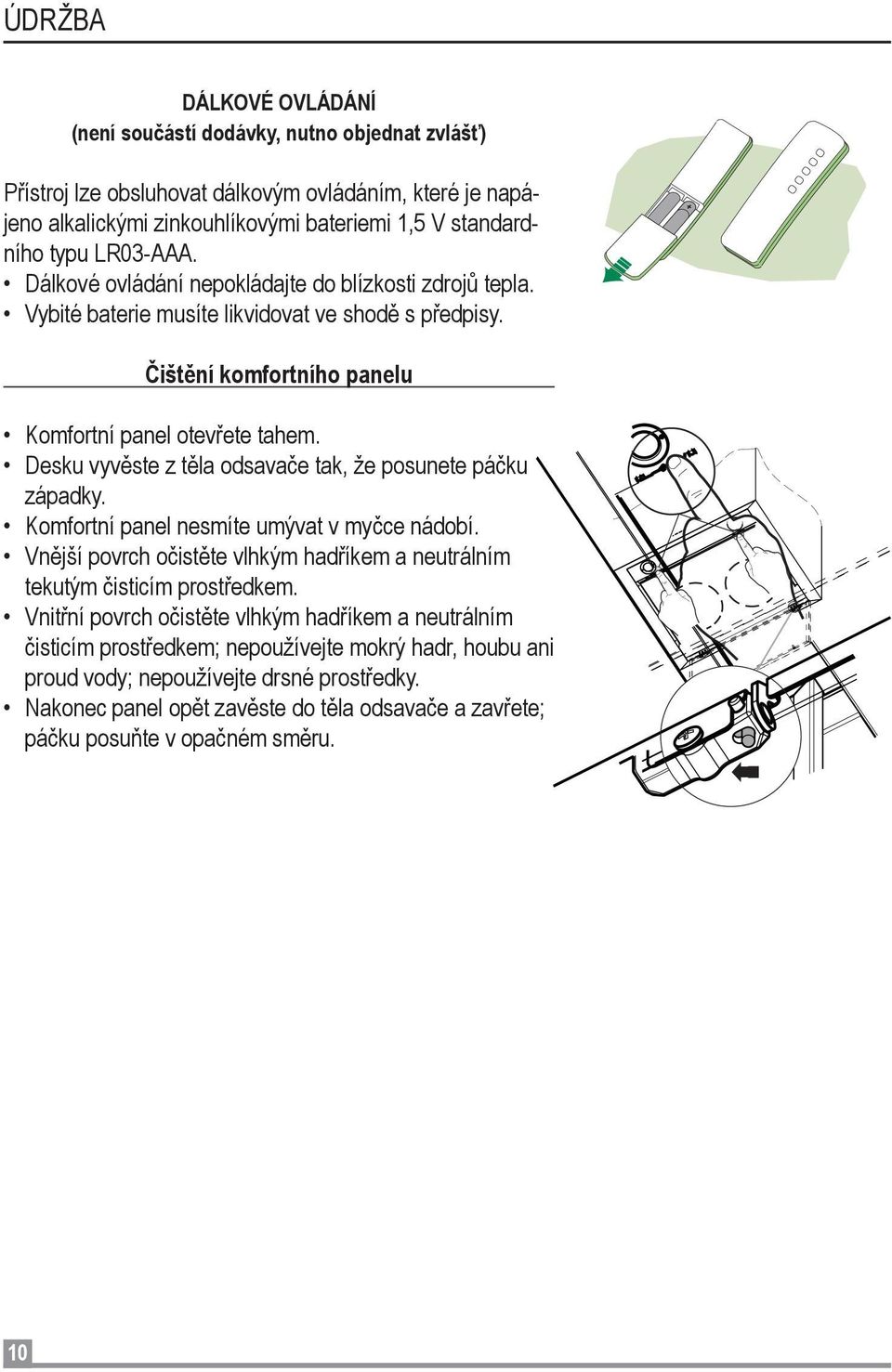 Desku vyvěste z těla odsavače tak, že posunete páčku západky. Komfortní panel nesmíte umývat v myčce nádobí. Vnější povrch očistěte vlhkým hadříkem a neutrálním tekutým čisticím prostředkem.