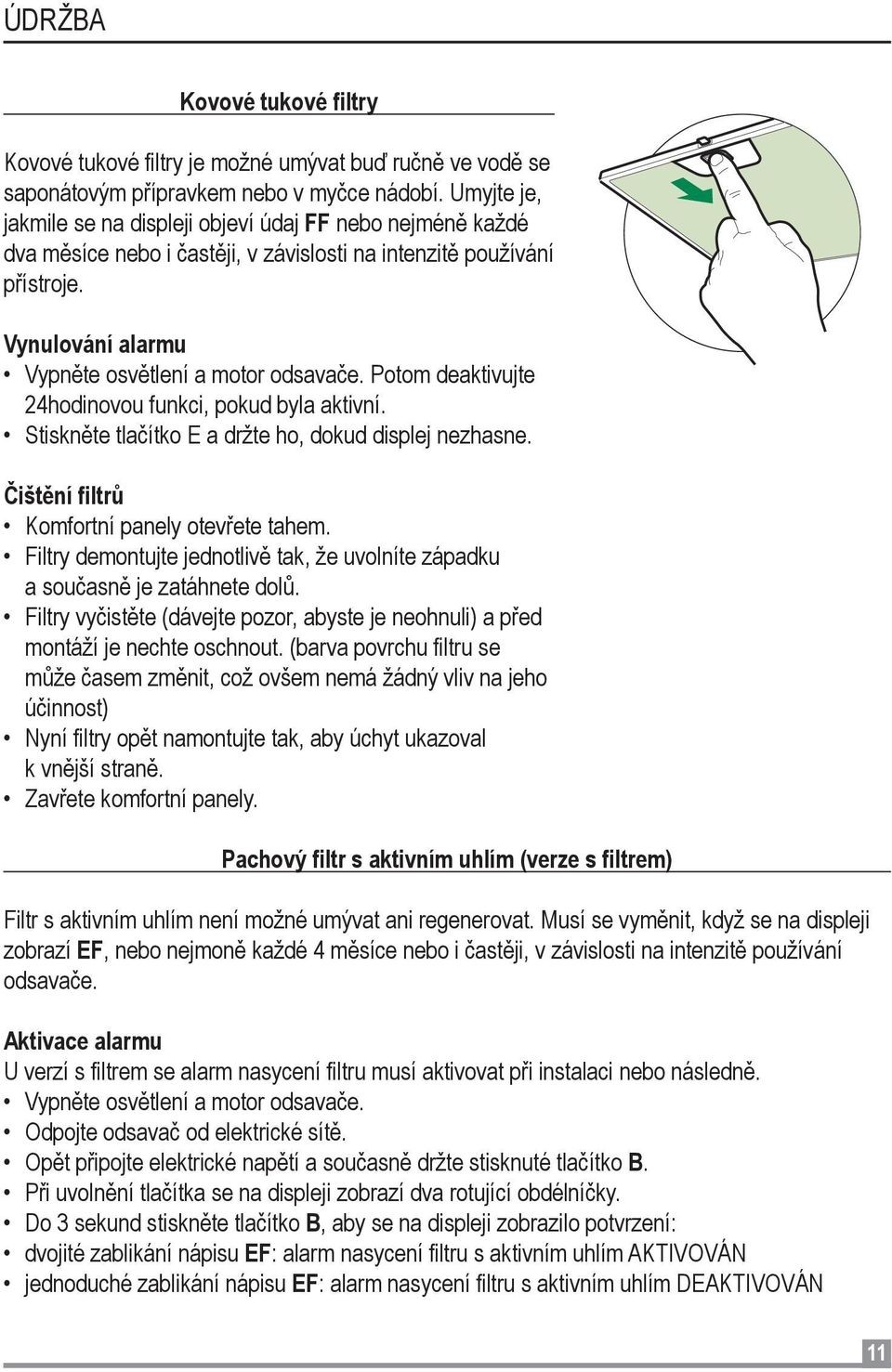 Potom deaktivujte 24hodinovou funkci, pokud byla aktivní. Stiskněte tlačítko E a držte ho, dokud displej nezhasne. Čištění filtrů Komfortní panely otevřete tahem.