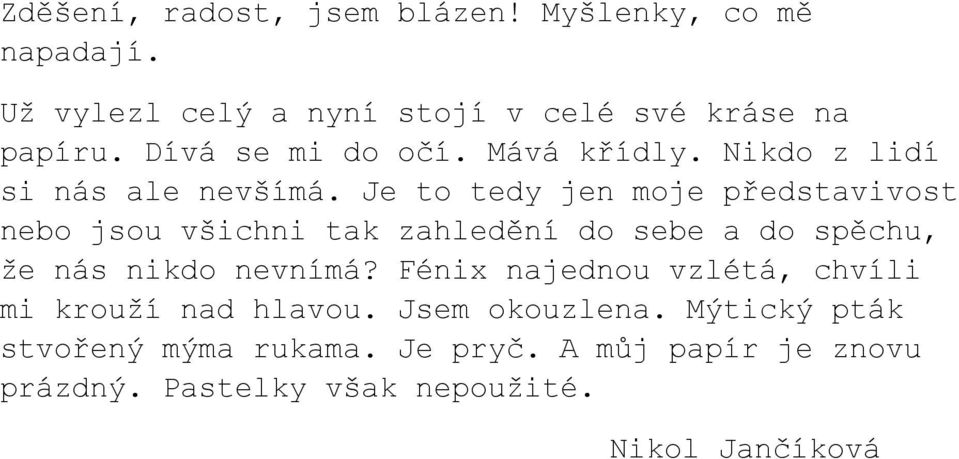 Je to tedy jen moje představivost nebo jsou všichni tak zahledění do sebe a do spěchu, že nás nikdo nevnímá?